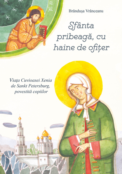 Sfânta pribeagă, cu haine de ofiţer
Viaţa Cuvioasei Xenia de Sankt Petersburg, povestită copiilor
(cu CD mp3)